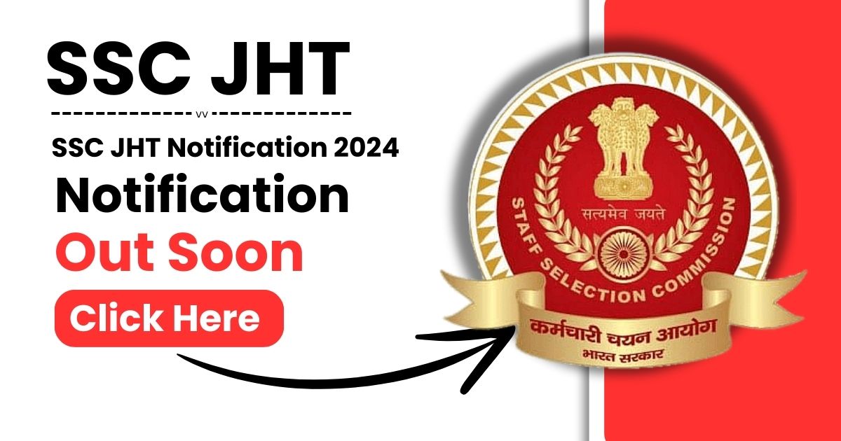 SSC JHT Notification 2024 OUT SOON, Vacancy, Eligibility, Exam Date, Application Fee @ssc.nic.in