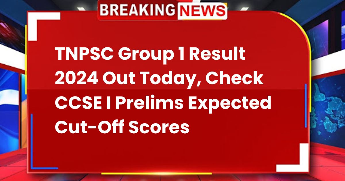 TNPSC Group 1 Result 2024 out Today, Check CCSE I Prelims Expected Cut-Off Scores @tnpsc.gov.in