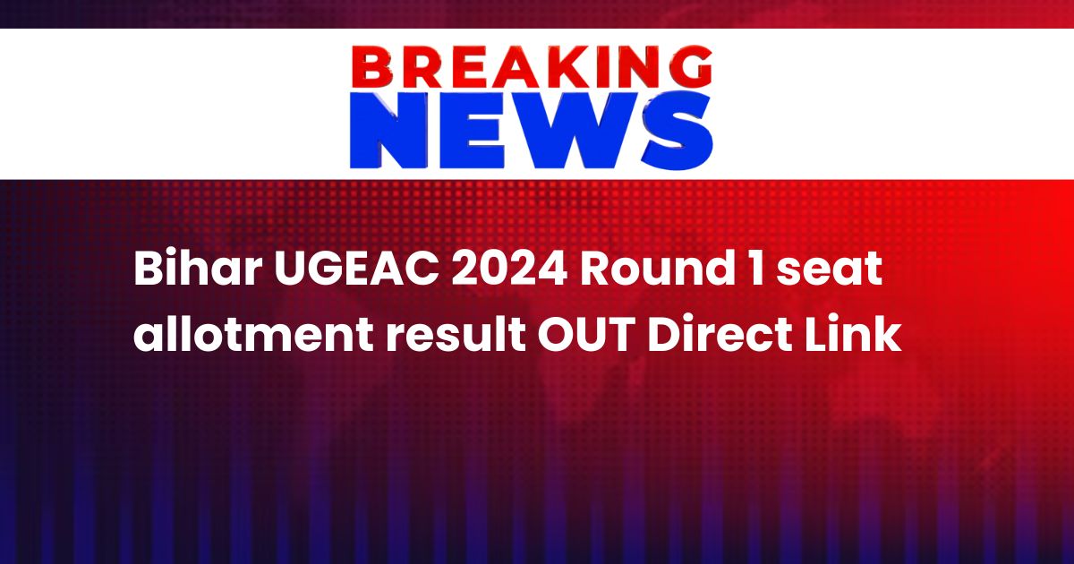 Bihar UGEAC 2024 Round 1 seat allotment result OUT Direct Link available @bceceboard.bihar.gov.in