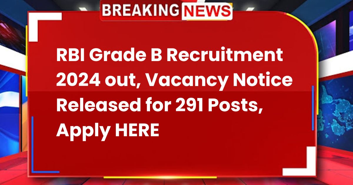 RBI Grade B Recruitment 2024 out, Vacancy Notice Released for 291 Posts, Apply Online Schedule @rbi.org.in