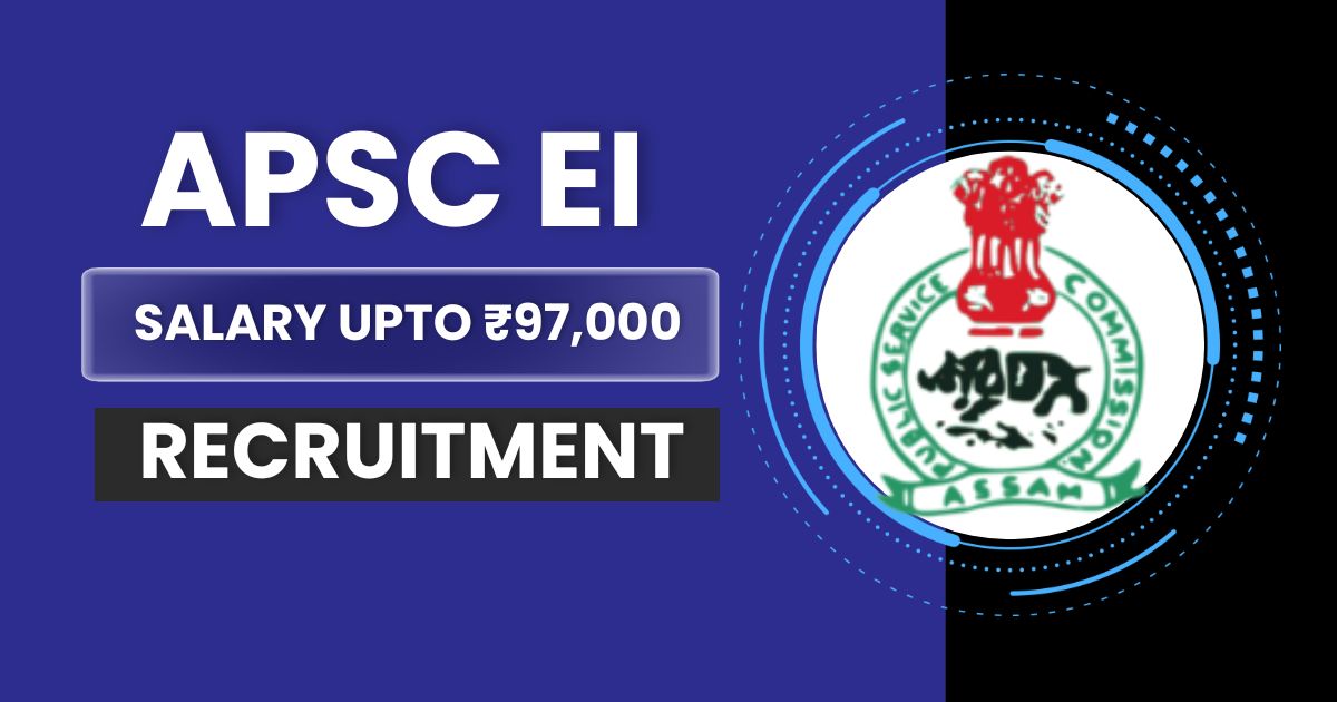 APSC EI Recruitment 2024, Vacancy Notice Released, Salary Upto ₹97,000 @apsc.nic.in